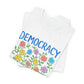 Democracy Needs Your Courage T-Shirt — Floral Civic Pride Tee