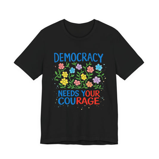 Democracy Needs Your Courage T-Shirt — Floral Civic Pride Tee