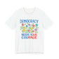 Democracy Needs Your Courage T-Shirt — Floral Civic Pride Tee